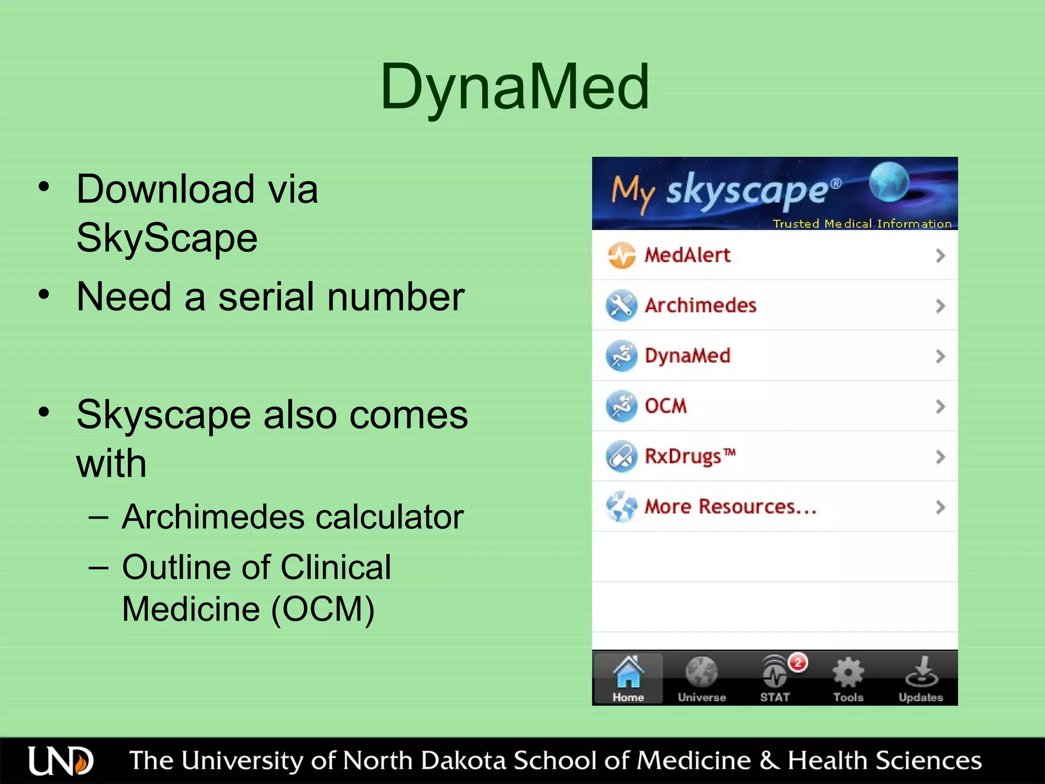 DynaMed
• Download via
SkyScape
• Need a serial number
• Skyscape also comes
with
– Archimedes calculator
– Outline of Clinical
Medicine (OCM)
 