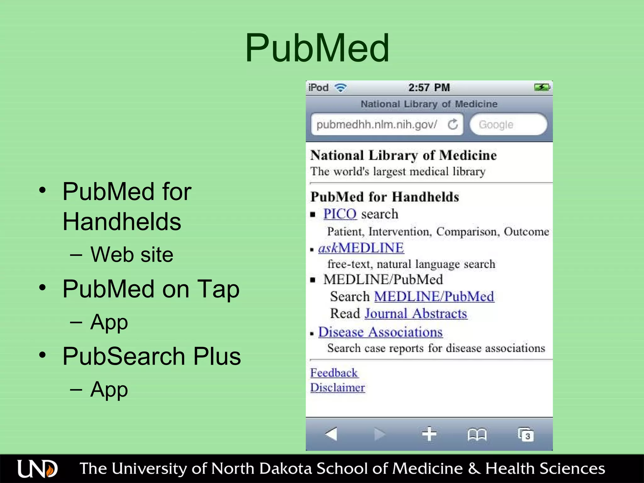 PubMed
• PubMed for
Handhelds
– Web site
• PubMed on Tap
– App
• PubSearch Plus
– App
 