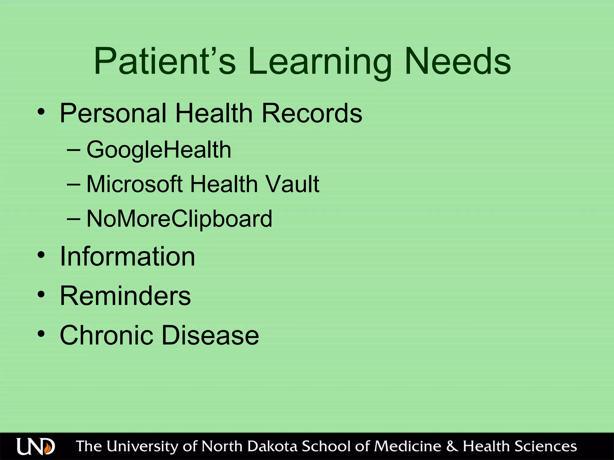 Patient’s Learning Needs
• Personal Health Records
– GoogleHealth
– Microsoft Health Vault
– NoMoreClipboard
• Information
• Reminders
• Chronic Disease
 