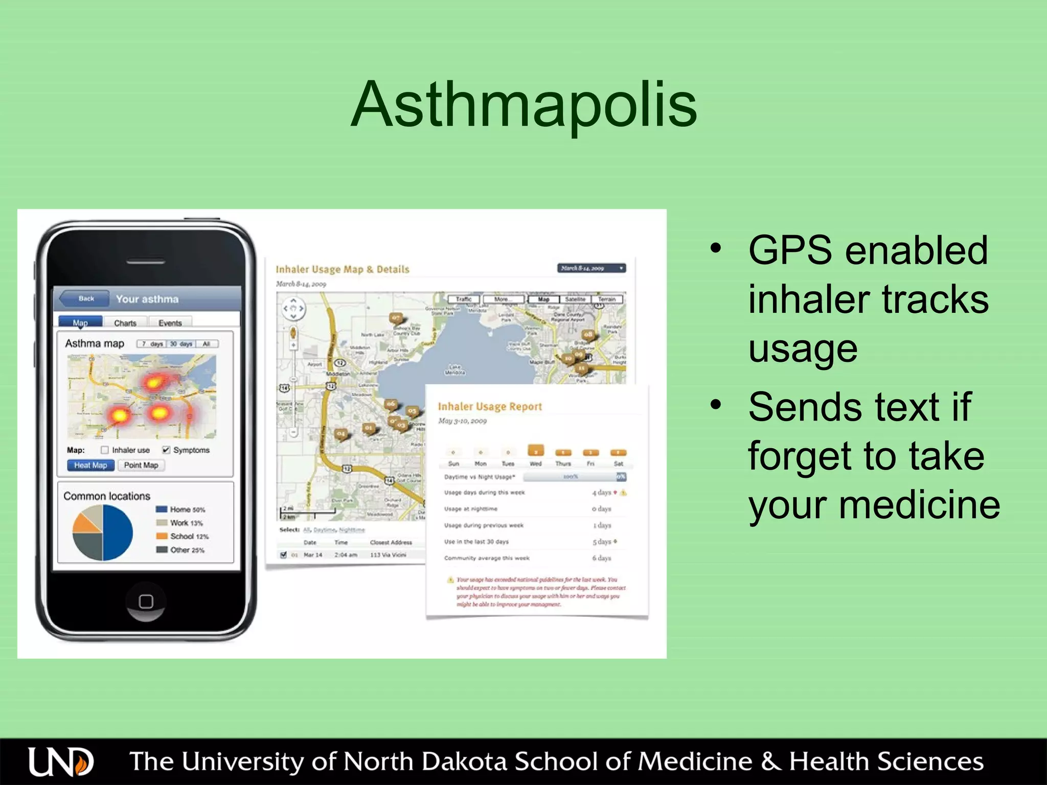 Asthmapolis
• GPS enabled
inhaler tracks
usage
• Sends text if
forget to take
your medicine
 