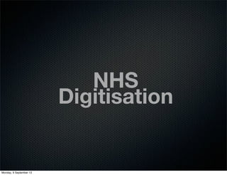 Electronic patient
records
Appointment
managementElectronic remindersVideo conferencingDigital assets (textbooks,
protocols, formulary)
Data capture (epidemiology,
planning, targets)
NHS
Digitisation
Monday, 9 September 13
 