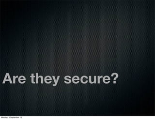 Are they secure?
Monday, 9 September 13
 