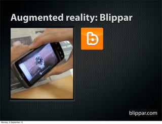 Augmented reality: Blippar
blippar.com
Monday, 9 September 13
 