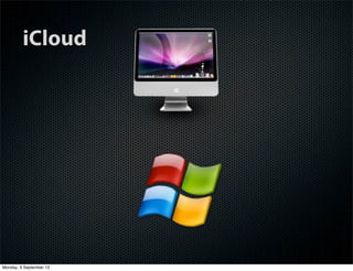 iCloud
Monday, 9 September 13
 