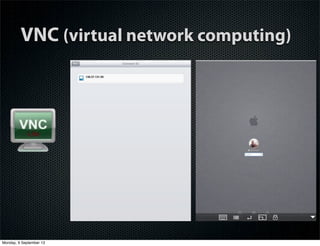 VNC (virtual network computing)
Monday, 9 September 13
 