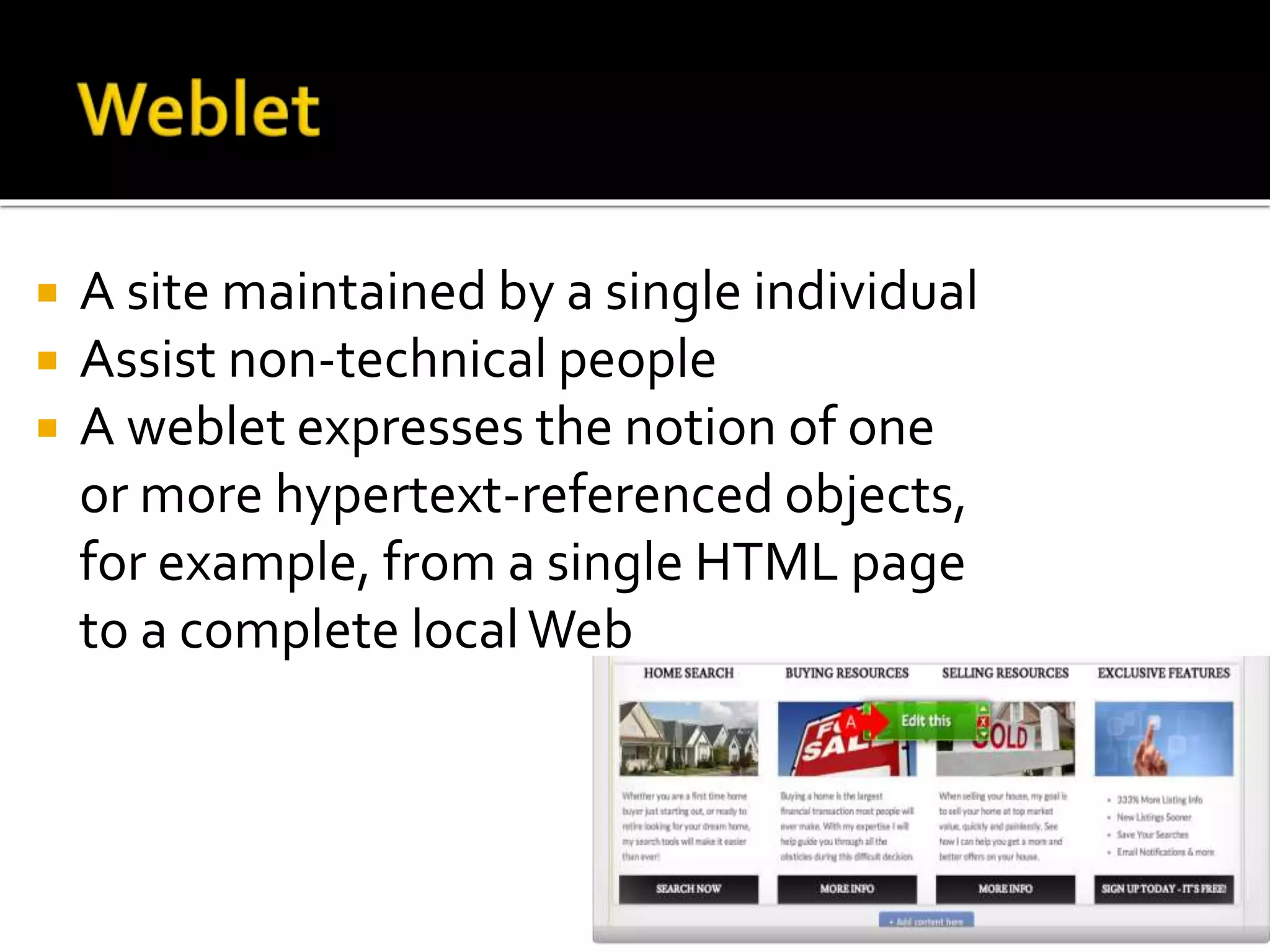  A site maintained by a single individual
 Assist non-technical people
 A weblet expresses the notion of one
or more hypertext-referenced objects,
for example, from a single HTML page
to a complete localWeb
 