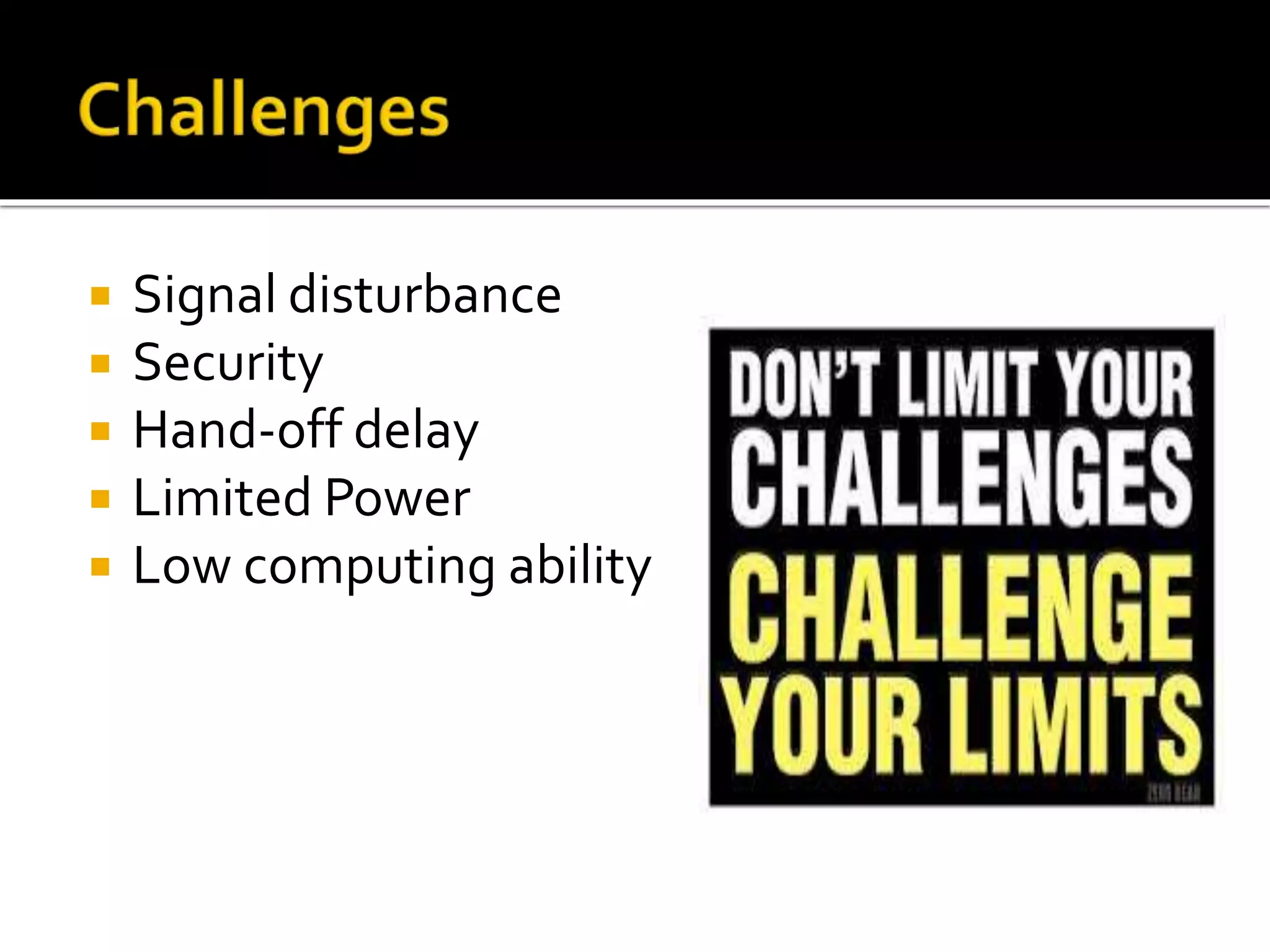  Signal disturbance
 Security
 Hand-off delay
 Limited Power
 Low computing ability
 