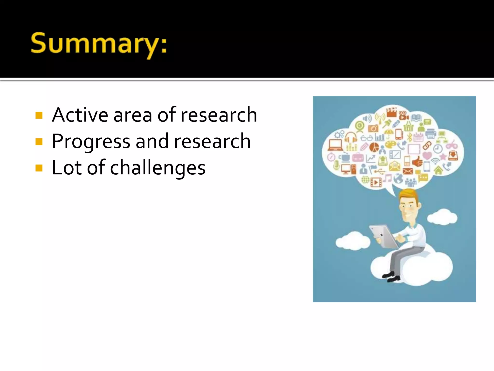  Active area of research
 Progress and research
 Lot of challenges
 