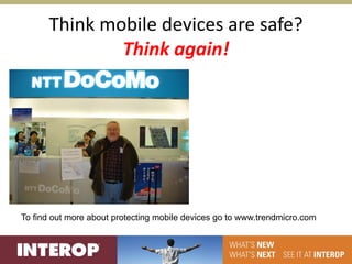 Think mobile devices are safe?
              Think again!




To find out more about protecting mobile devices go to www.trendmicro.com
 
