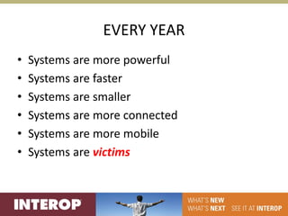 EVERY YEAR
•   Systems are more powerful
•   Systems are faster
•   Systems are smaller
•   Systems are more connected
•   Systems are more mobile
•   Systems are victims
 
