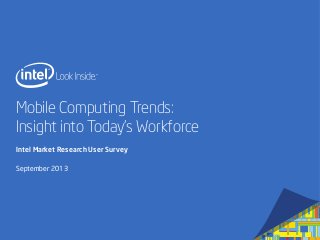 Mobile Computing Trends:
Insight into Today’s Workforce
Intel Market Research User Survey
September 2013
 