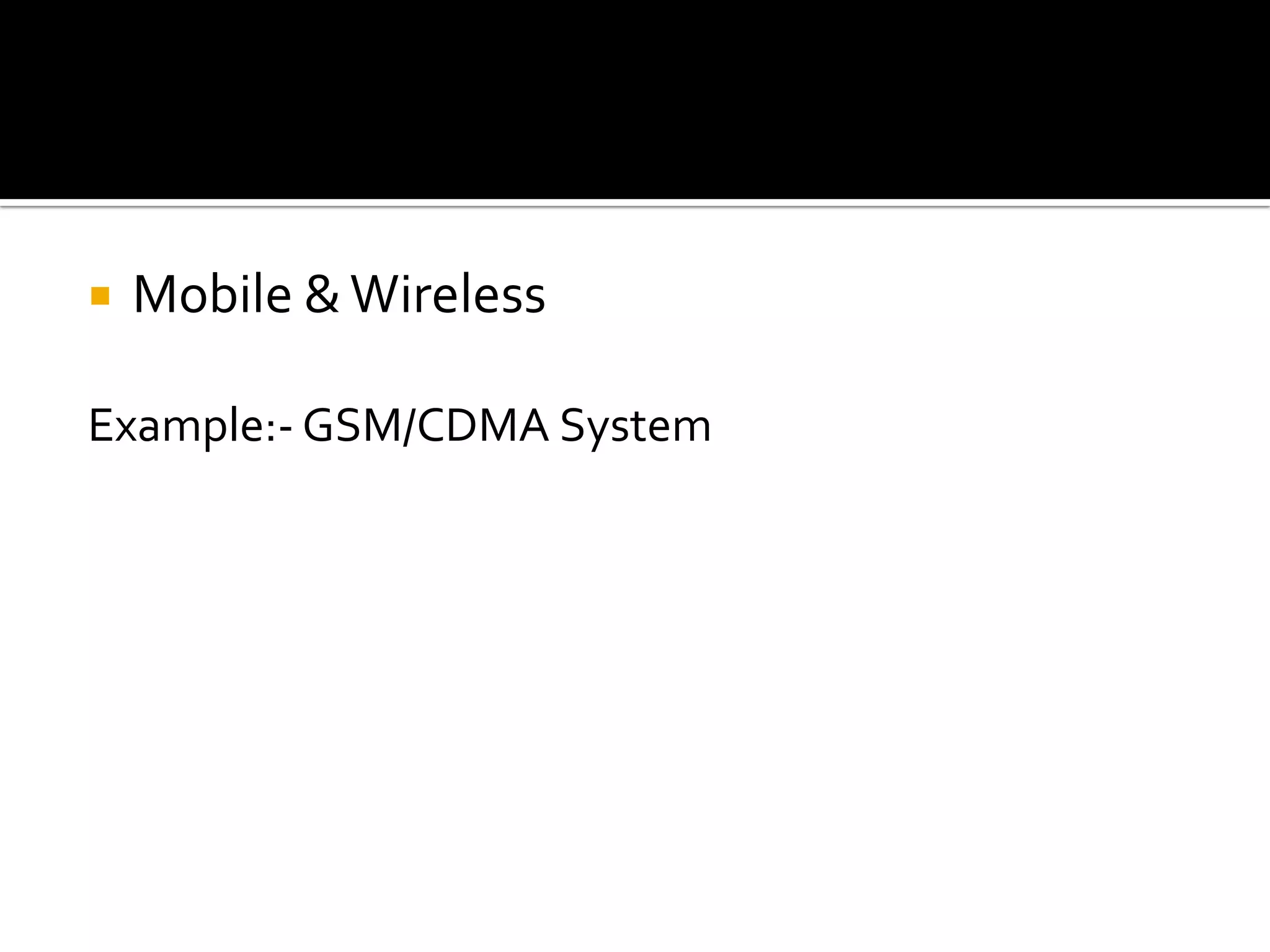    Mobile & Wireless

Example:- GSM/CDMA System
 