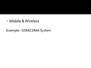    Mobile & Wireless

Example:- GSM/CDMA System
 