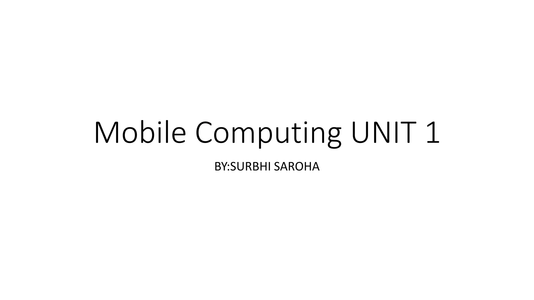 Mobile Computing UNIT 1
BY:SURBHI SAROHA
 