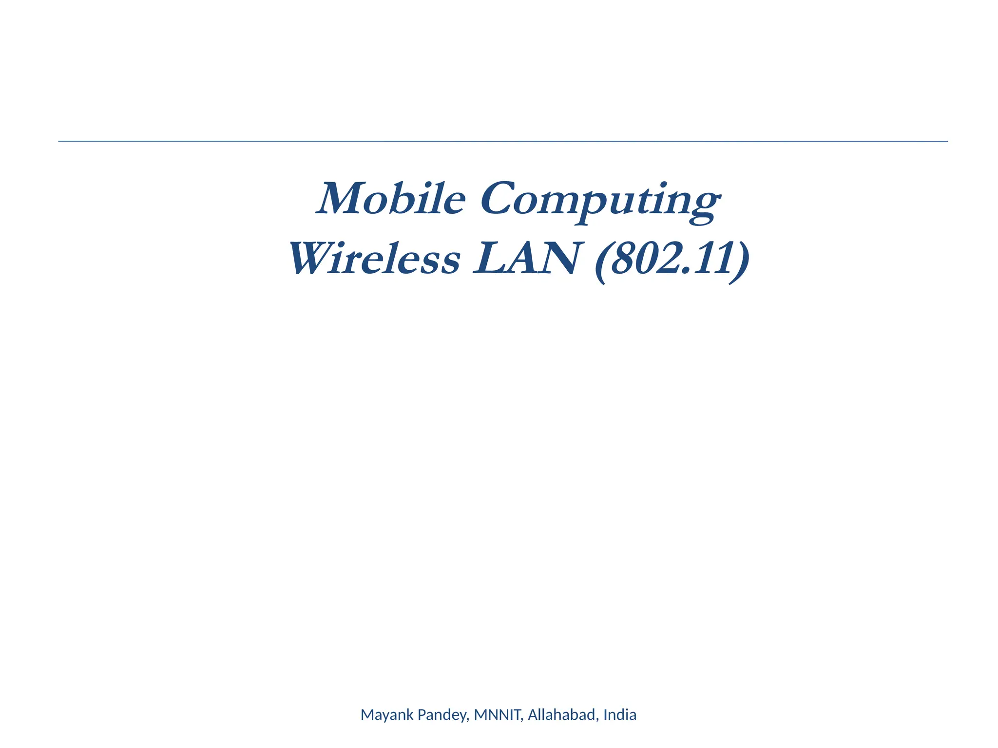 Mobile Computing
Wireless LAN (802.11)
Mayank Pandey, MNNIT, Allahabad, India
 
