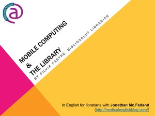 In English for librarians with Jonathan Mc.Farland
(http://medicalenglishblog.com/)
 