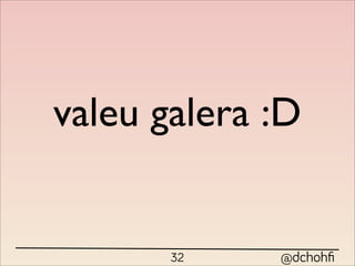 valeu galera :D


       32    @dchohﬁ
 