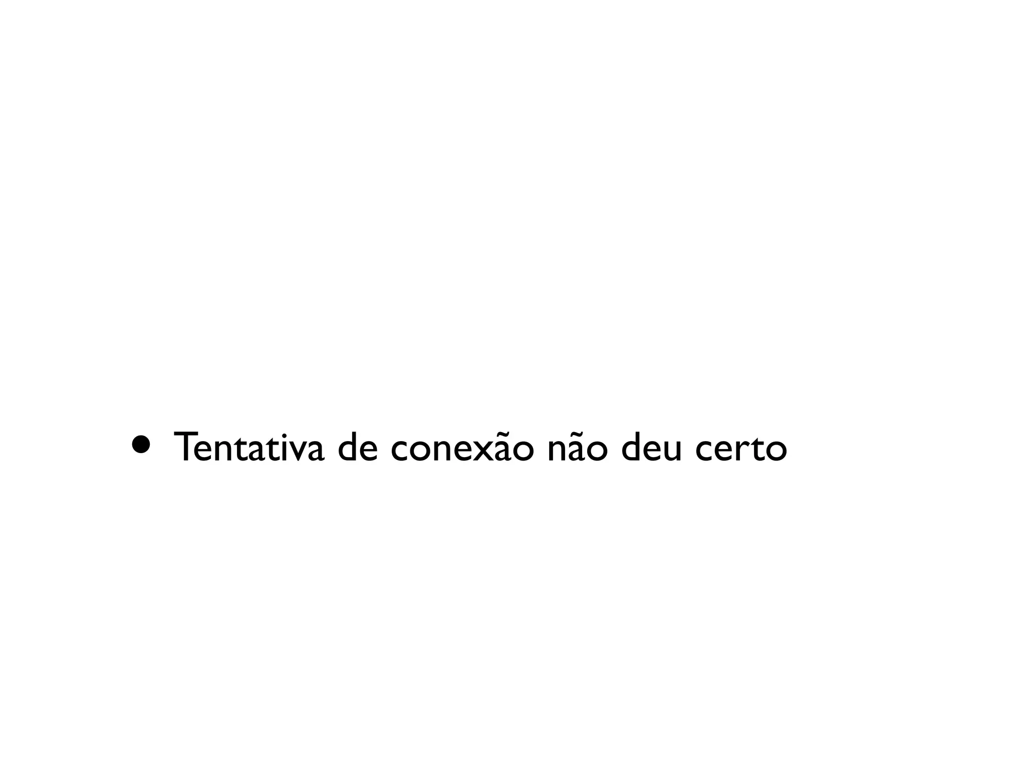 • Tentativa de conexão não deu certo
 
