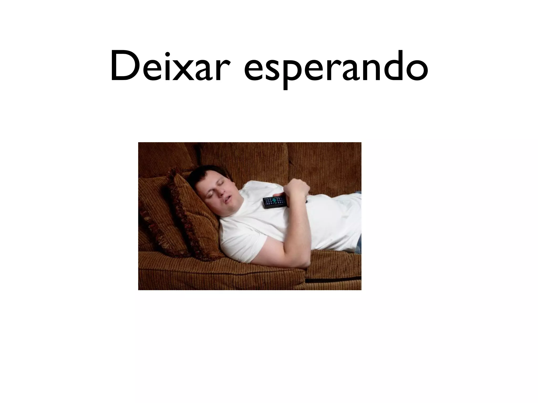 Deixar esperando
 