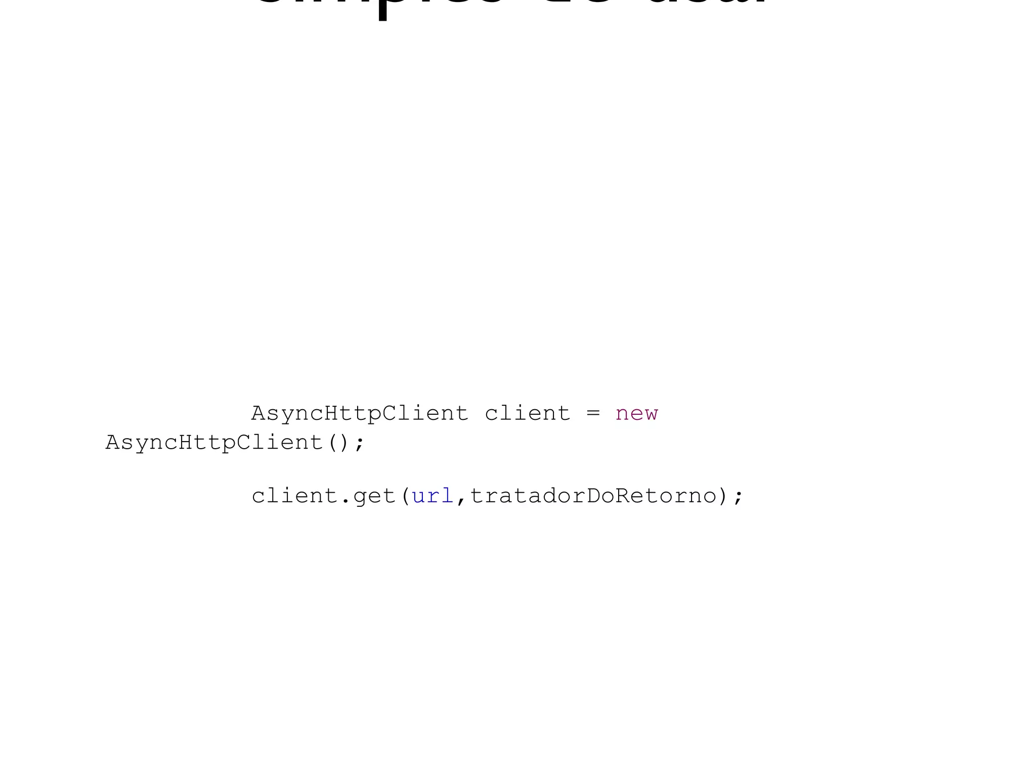 Simples de usar



          AsyncHttpClient client = new
AsyncHttpClient();

          client.get(url,tratadorDoRetorno);
 