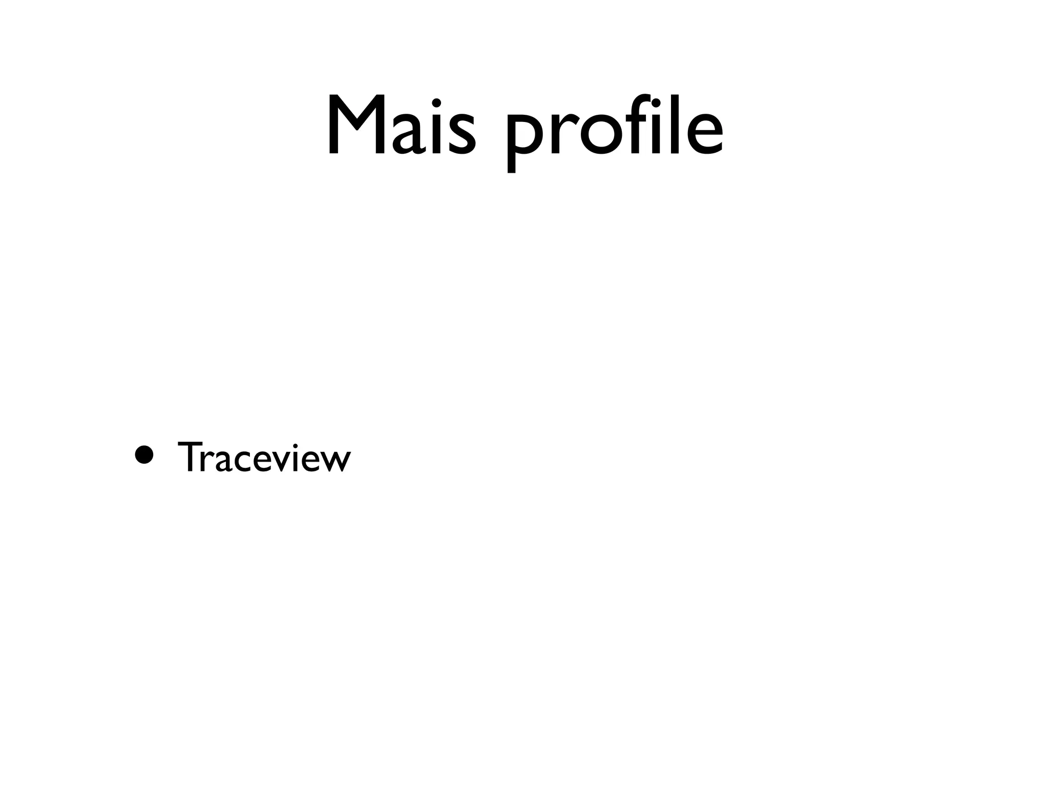 Mais profile


• Traceview
 