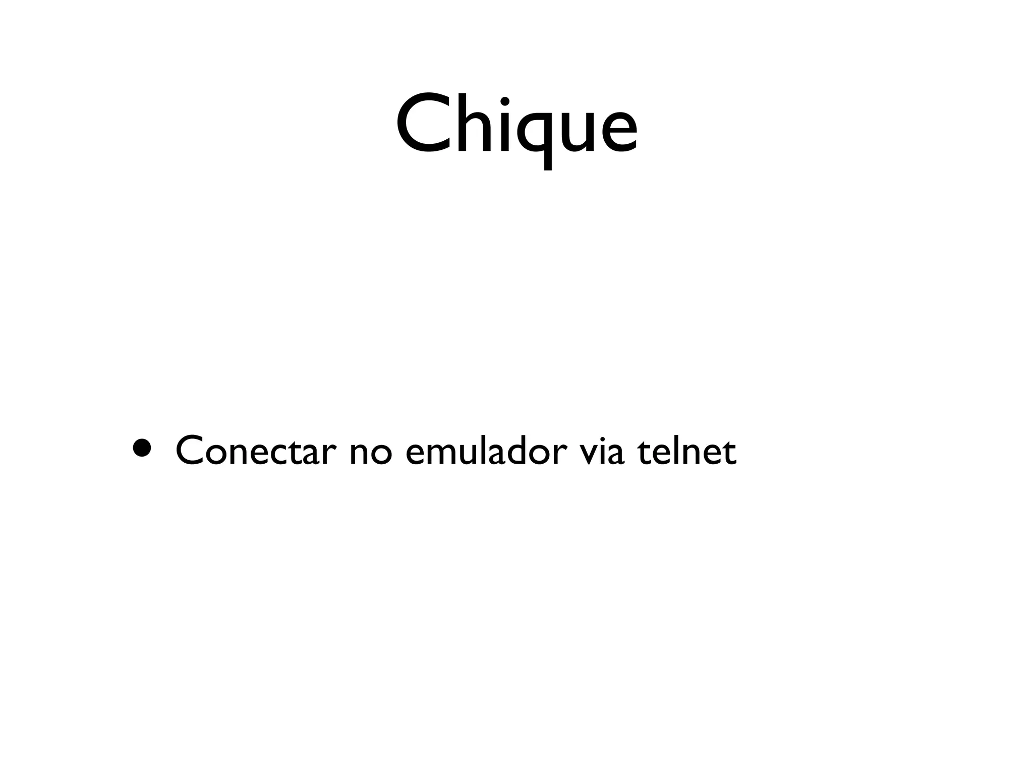 Chique


• Conectar no emulador via telnet
 