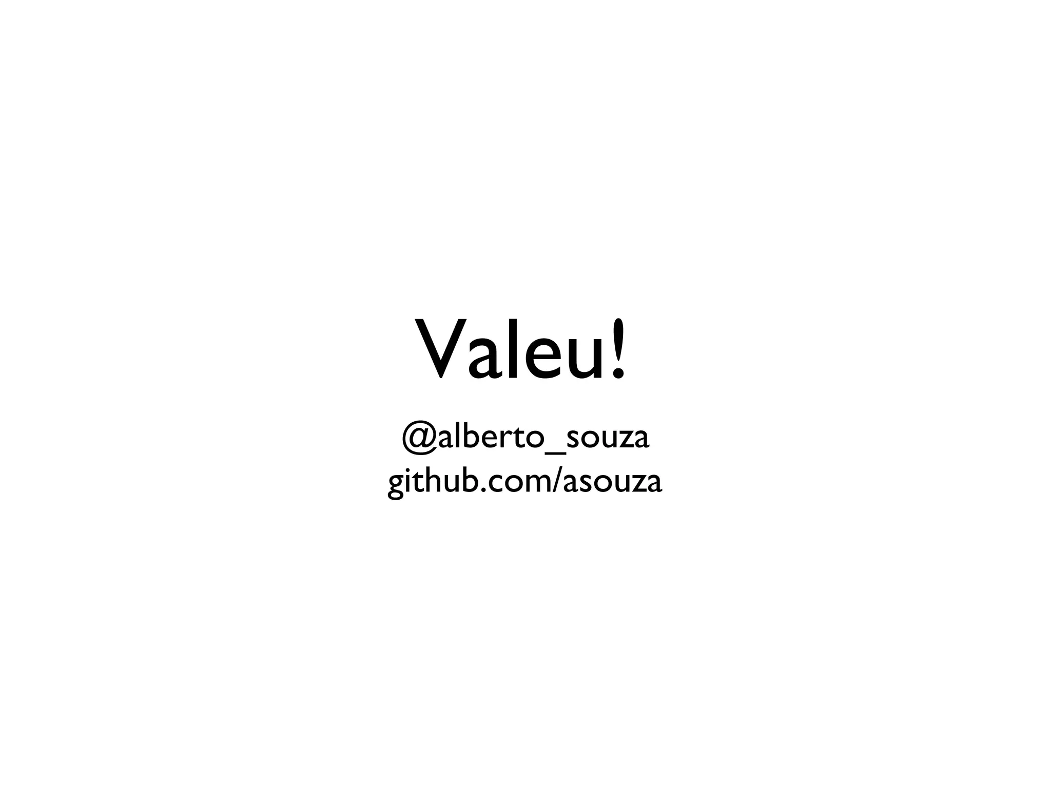 Valeu!
 @alberto_souza
github.com/asouza
 