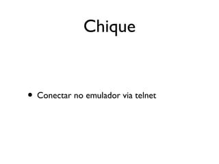 Chique


• Conectar no emulador via telnet
 