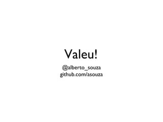 Valeu!
 @alberto_souza
github.com/asouza
 
