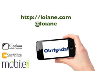 http://loiane.com
     @loiane



       Obrig ada!
 