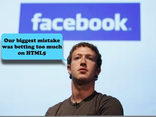Our biggest mistake
was betting too much
     on HTML5
 