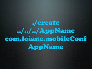 ./create
   ../../../AppName
com.loiane.mobileConf
        AppName
 