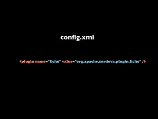 conﬁg.xml


<plugin name="Echo" value="org.apache.cordova.plugin.Echo" />
 
