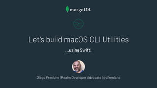 Let's build macOS CLI Utilities
...using Swift!
Diego Freniche | Realm Developer Advocate | @dfreniche
 