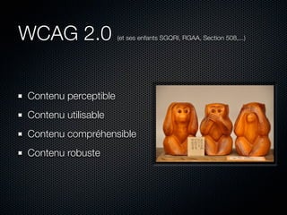 WCAG 2.0              (et ses enfants SGQRI, RGAA, Section 508,...)




Contenu perceptible
Contenu utilisable
Contenu compréhensible
Contenu robuste
 