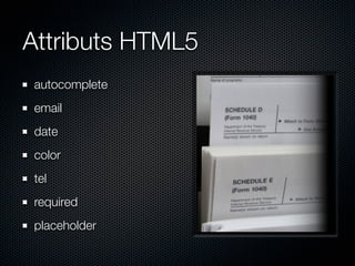 Attributs HTML5
autocomplete
email
date
color
tel
required
placeholder
 