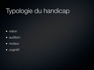 Typologie du handicap

 vision
 audition
 moteur
 cognitif
 