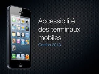 Accessibilité
des terminaux
mobiles
Confoo 2013
 