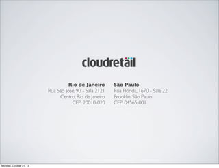 Rio de Janeiro
Rua São José, 90 - Sala 2121
Centro, Rio de Janeiro
CEP: 20010-020

Monday, October 21, 13

São Paulo
Rua Flórida, 1670 - Sala 22
Brooklin, São Paulo
CEP: 04565-001

 