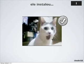 ele instalou...

Monday, October 21, 13

1

 