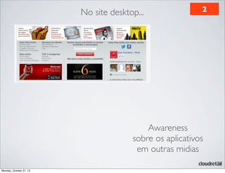 No site desktop...

2

Awareness
sobre os aplicativos
em outras midias
Monday, October 21, 13

 