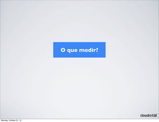 O que medir?

Monday, October 21, 13

 