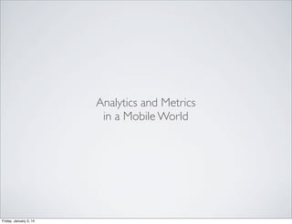 Analytics and Metrics
in a Mobile World

Friday, January 3, 14

 