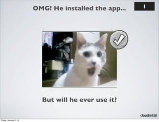 OMG! He installed the app...

But will he ever use it?
Friday, January 3, 14

1

 