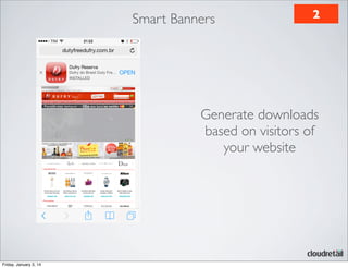 Smart Banners

2

Generate downloads
based on visitors of
your website

Friday, January 3, 14

 