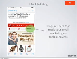 Mail Marketing

2

Acquire users that
reads your email
marketing on
mobile devices

Friday, January 3, 14

 