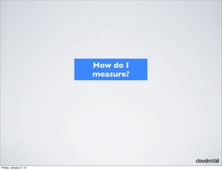 How do I
measure?

Friday, January 3, 14

 