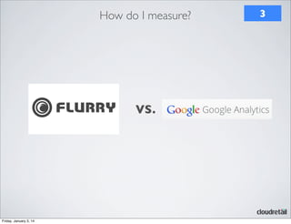 How do I measure?

VS.

Friday, January 3, 14

3

 