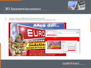 B3 Instantwinconnect Varianten: mehrere Wettbewerbe pro Anzeige oder pro Seite Teilnehmer erfahren sofort nach Teilnahme ob Sie gewonnen haben oder nicht 