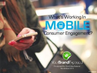 Produced By: Scott MacFarland
November 2015
Photo: pexels.com
M BILE
What’s Working In
Consumer Engagement?
 